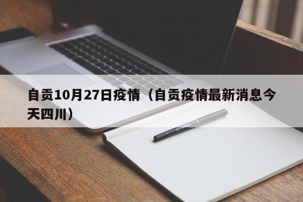 自贡10月27日疫情（自贡疫情最新消息今天四川）