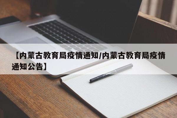 【内蒙古教育局疫情通知/内蒙古教育局疫情通知公告】