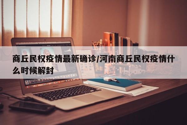 商丘民权疫情最新确诊/河南商丘民权疫情什么时候解封