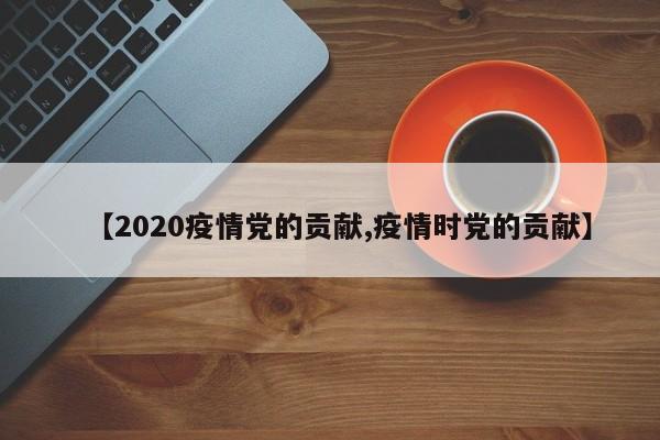 【2020疫情党的贡献,疫情时党的贡献】