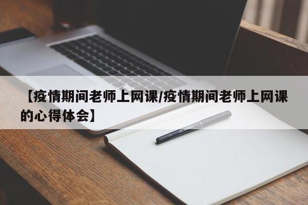 【疫情期间老师上网课/疫情期间老师上网课的心得体会】