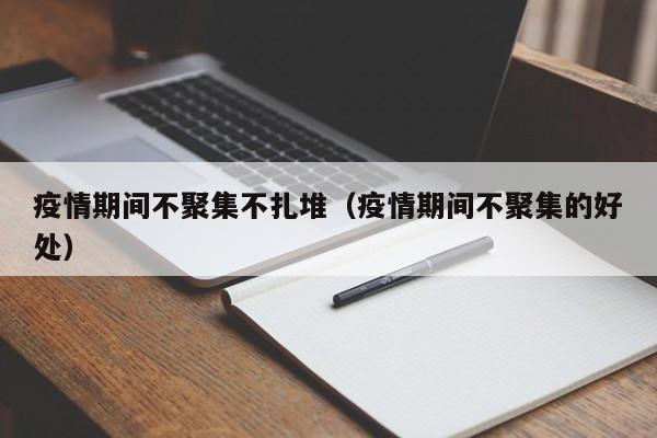 疫情期间不聚集不扎堆（疫情期间不聚集的好处）