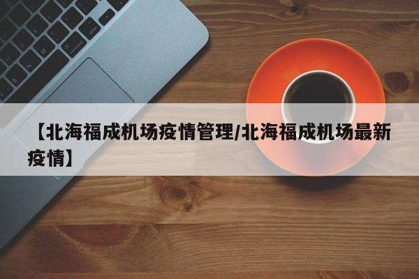 【北海福成机场疫情管理/北海福成机场最新疫情】