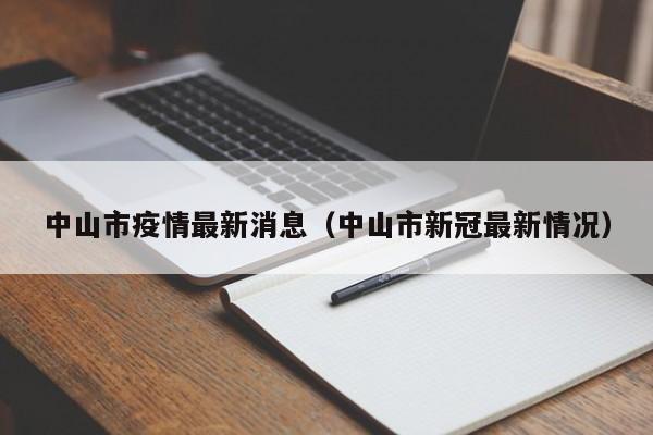 中山市疫情最新消息（中山市新冠最新情况）