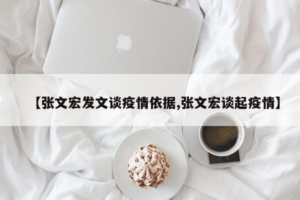 【张文宏发文谈疫情依据,张文宏谈起疫情】