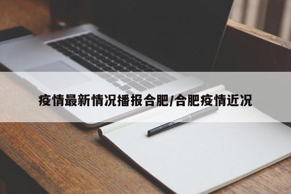 疫情最新情况播报合肥/合肥疫情近况
