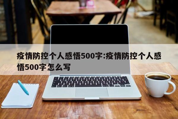 疫情防控个人感悟500字:疫情防控个人感悟500字怎么写