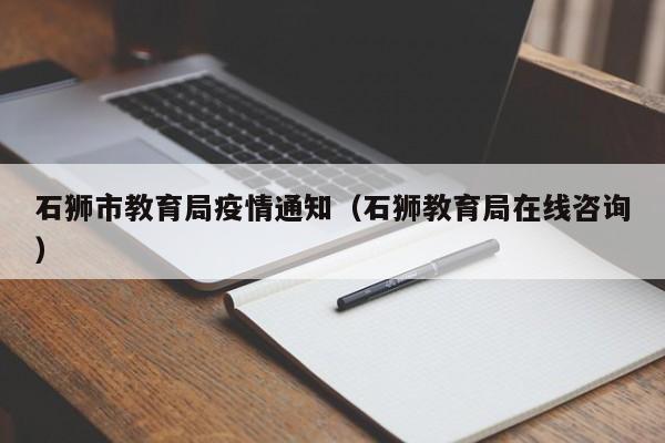 石狮市教育局疫情通知（石狮教育局在线咨询）