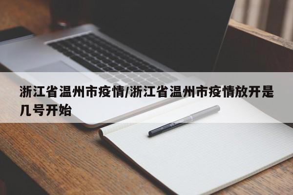 浙江省温州市疫情/浙江省温州市疫情放开是几号开始