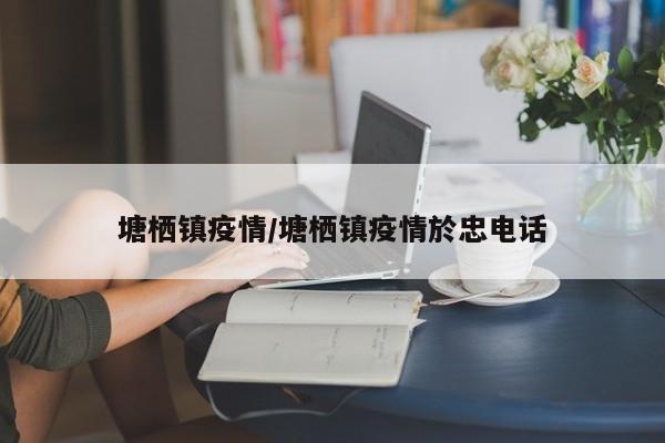 塘栖镇疫情/塘栖镇疫情於忠电话