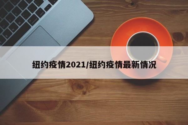 纽约疫情2021/纽约疫情最新情况