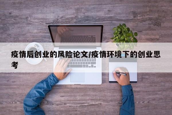 疫情后创业的风险论文/疫情环境下的创业思考