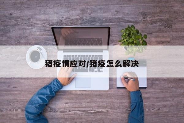 猪疫情应对/猪疫怎么解决