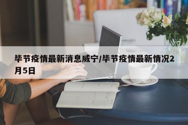 毕节疫情最新消息威宁/毕节疫情最新情况2月5日