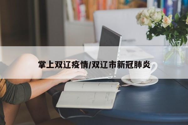 掌上双辽疫情/双辽市新冠肺炎