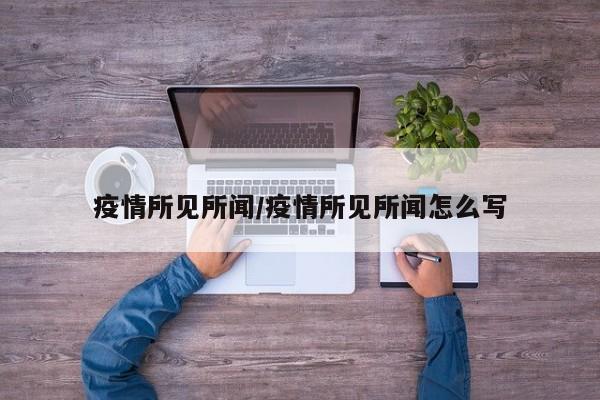 疫情所见所闻/疫情所见所闻怎么写
