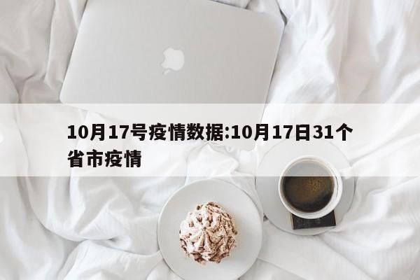 10月17号疫情数据:10月17日31个省市疫情