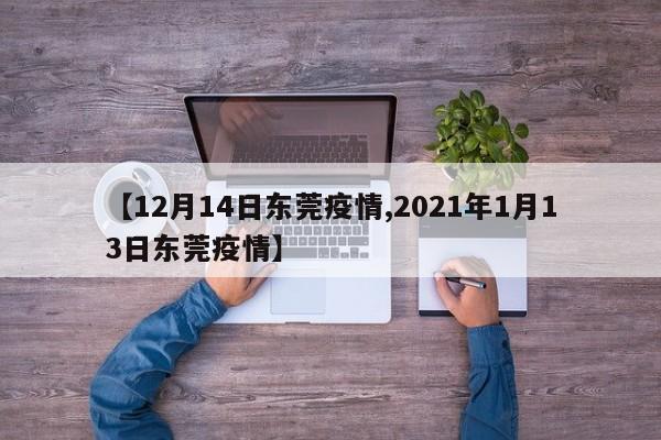 【12月14日东莞疫情,2021年1月13日东莞疫情】