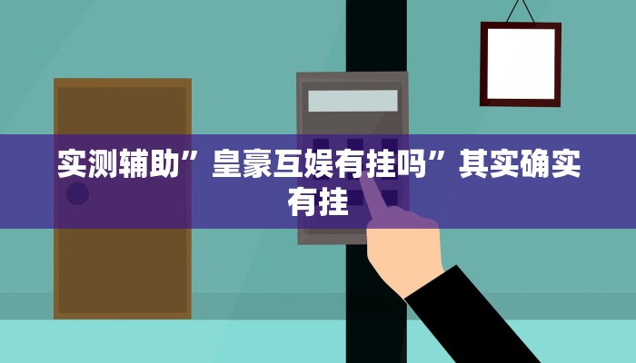 实测辅助”皇豪互娱有挂吗”其实确实有挂