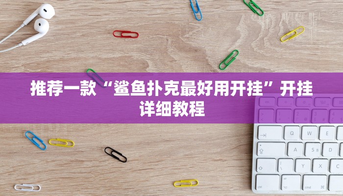 推荐一款“鲨鱼扑克最好用开挂”开挂详细教程