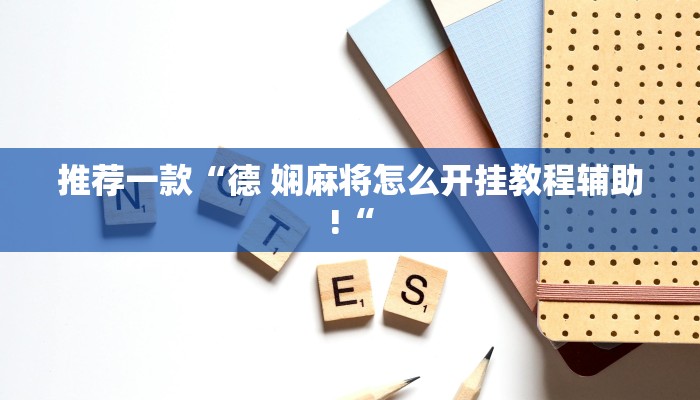 推荐一款“德 娴麻将怎么开挂教程辅助!“