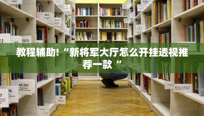 教程辅助!“新将军大厅怎么开挂透视推荐一款“
