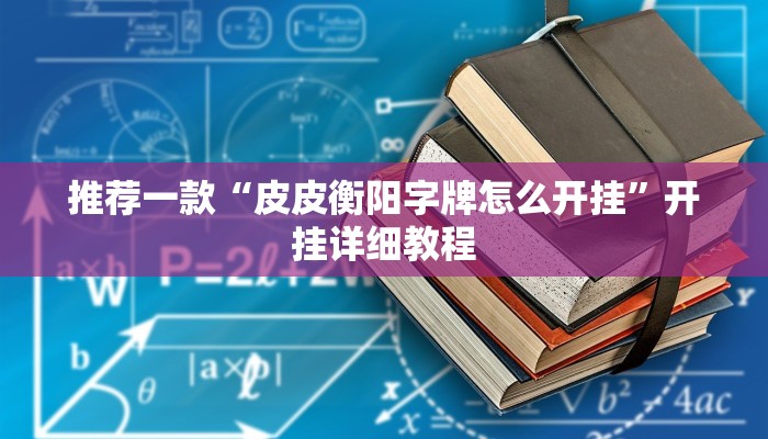 推荐一款“皮皮衡阳字牌怎么开挂”开挂详细教程