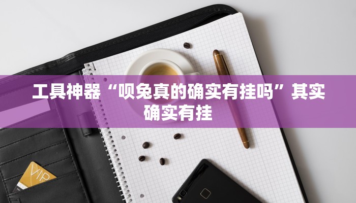 工具神器“呗兔真的确实有挂吗”其实确实有挂