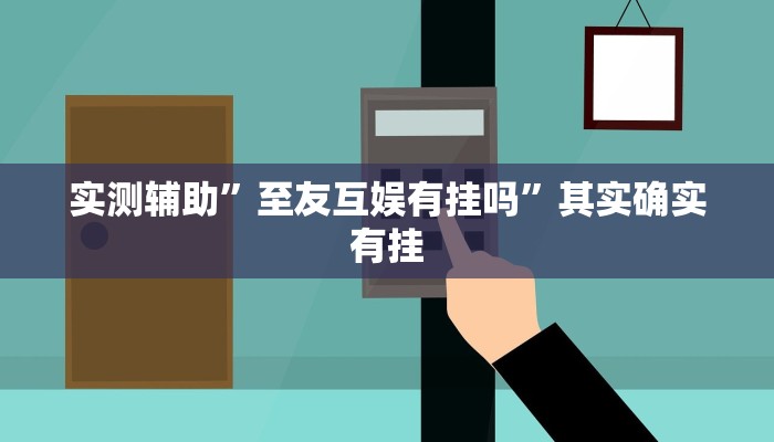 实测辅助”至友互娱有挂吗”其实确实有挂