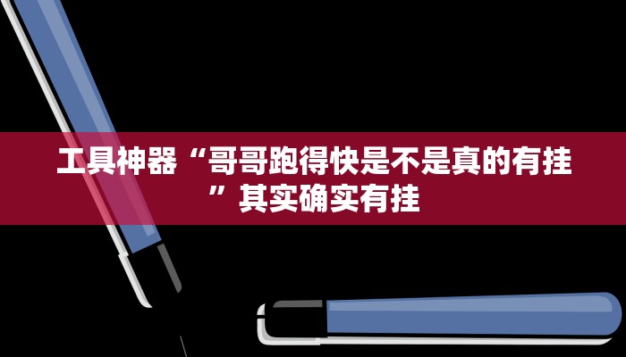 工具神器“哥哥跑得快是不是真的有挂”其实确实有挂