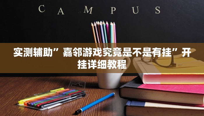 实测辅助”嘉邻游戏究竟是不是有挂”开挂详细教程