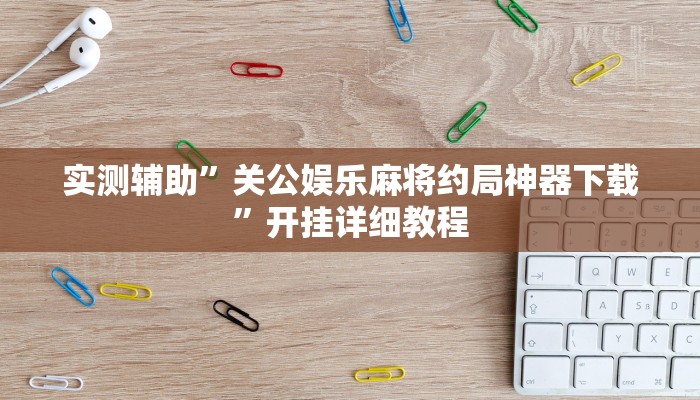 实测辅助”关公娱乐麻将约局神器下载”开挂详细教程