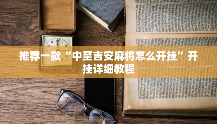 推荐一款“中至吉安麻将怎么开挂”开挂详细教程