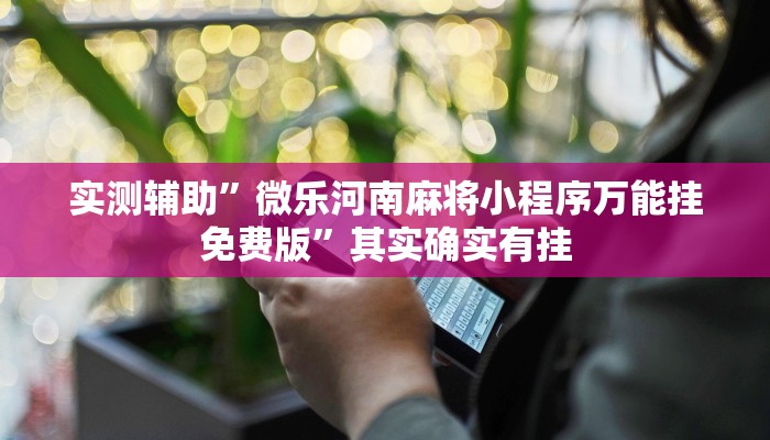 实测辅助”微乐河南麻将小程序万能挂免费版”其实确实有挂