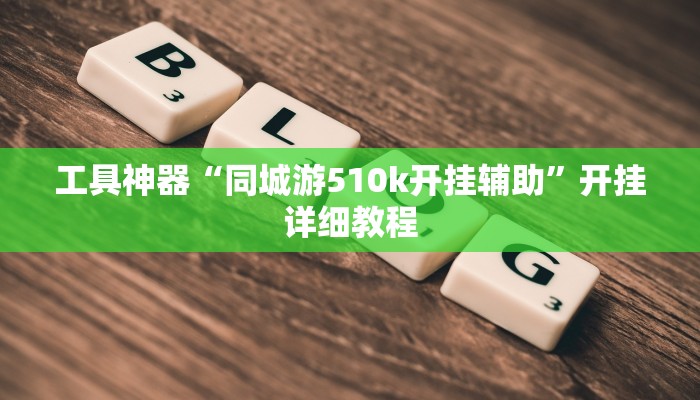 工具神器“同城游510k开挂辅助”开挂详细教程