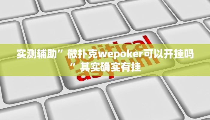 实测辅助”微扑克wepoker可以开挂吗”其实确实有挂