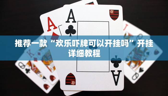 推荐一款“欢乐吓牌可以开挂吗”开挂详细教程