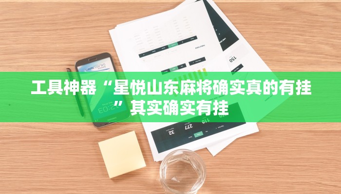 工具神器“星悦山东麻将确实真的有挂”其实确实有挂