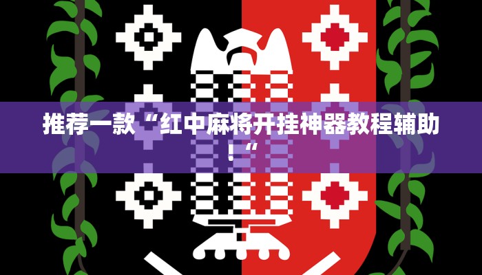 推荐一款“红中麻将开挂神器教程辅助!“