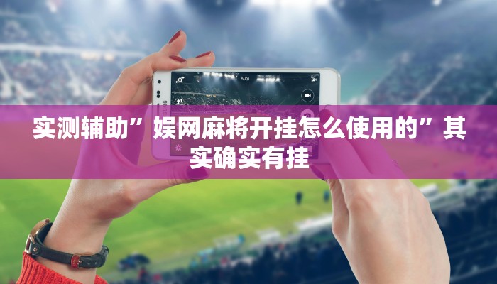 实测辅助”娱网麻将开挂怎么使用的”其实确实有挂