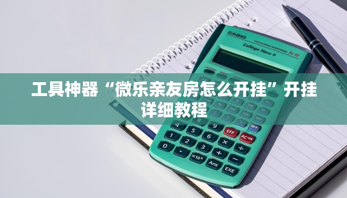 工具神器“微乐亲友房怎么开挂”开挂详细教程