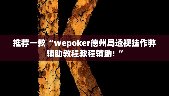 推荐一款“wepoker德州局透视挂作弊辅助教程教程辅助!“