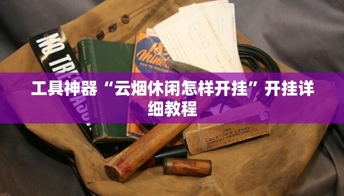 工具神器“云烟休闲怎样开挂”开挂详细教程
