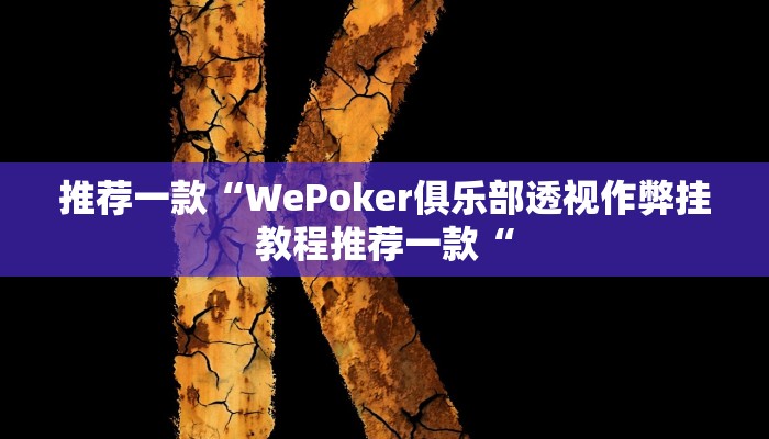 推荐一款“WePoker俱乐部透视作弊挂教程推荐一款“