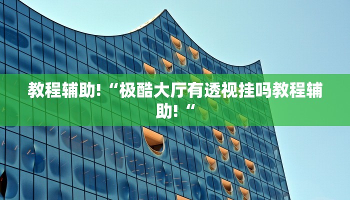 教程辅助!“极酷大厅有透视挂吗教程辅助!“