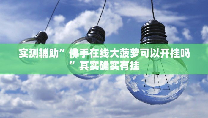 实测辅助”佛手在线大菠萝可以开挂吗”其实确实有挂
