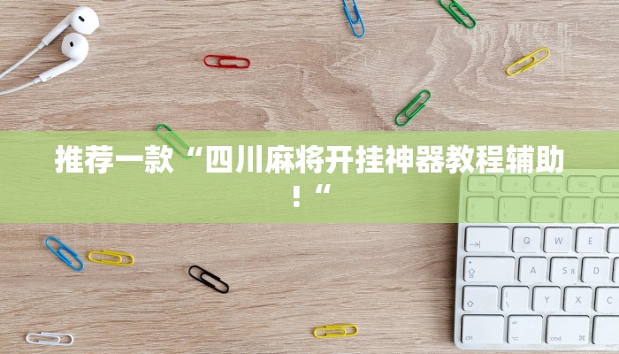 推荐一款“四川麻将开挂神器教程辅助!“