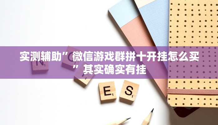实测辅助”微信游戏群拼十开挂怎么买”其实确实有挂