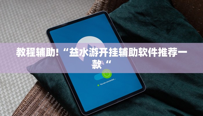 教程辅助!“益水游开挂辅助软件推荐一款“
