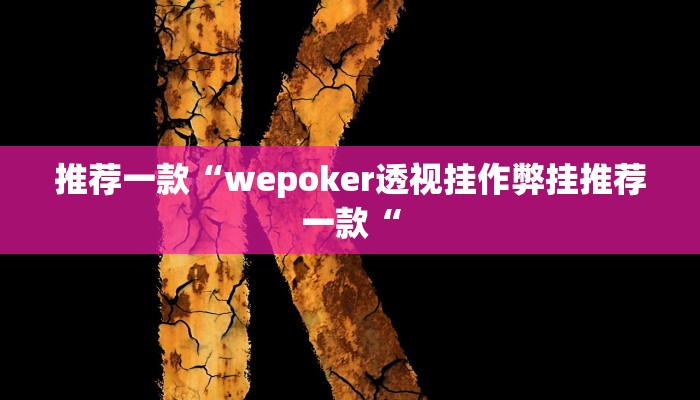 推荐一款“wepoker透视挂作弊挂推荐一款“